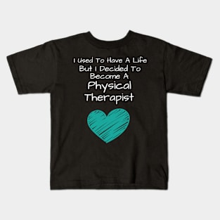 I Used To Have A Life But I Decided To Become A Physical Therapist Kids T-Shirt